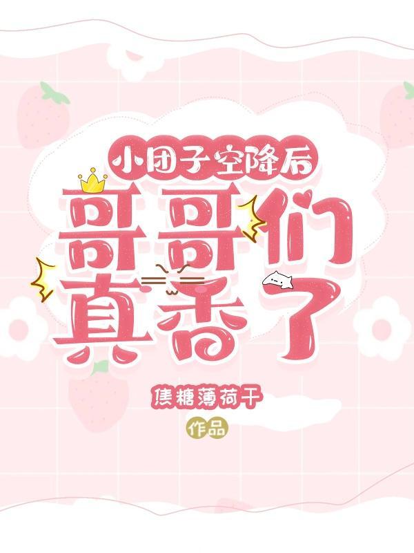 小团子空降后哥哥们真香了!