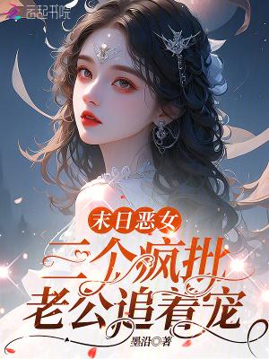 末日恶女,三个疯批老公追着宠