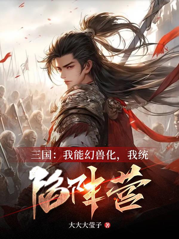 三国:我能幻兽化,我统陷阵营