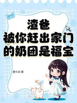 渣爸:被你赶出家门的奶团是福宝